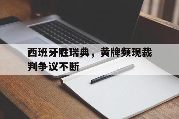 包含西班牙胜瑞典，黄牌频现裁判争议不断的词条