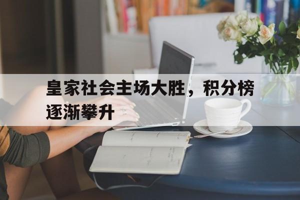 包含皇家社会主场大胜，积分榜逐渐攀升的词条