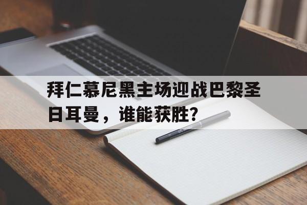 关于拜仁慕尼黑主场迎战巴黎圣日耳曼，谁能获胜？的信息